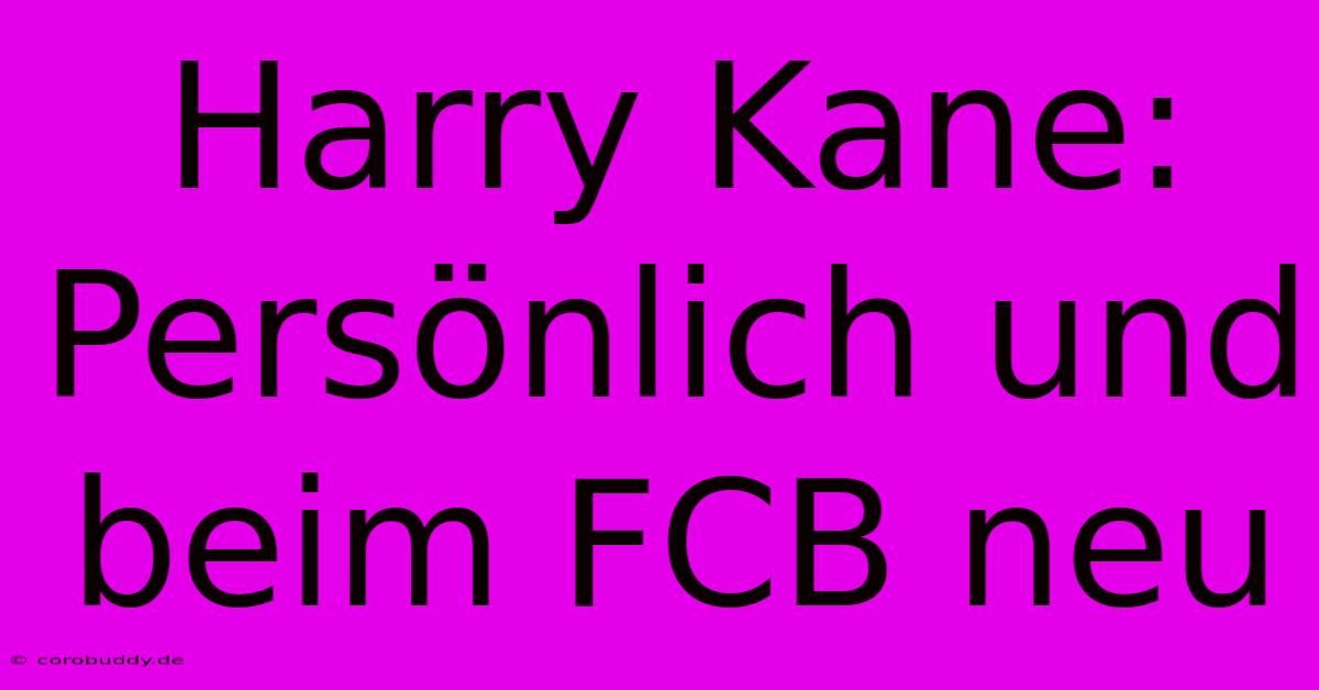 Harry Kane: Persönlich Und Beim FCB Neu