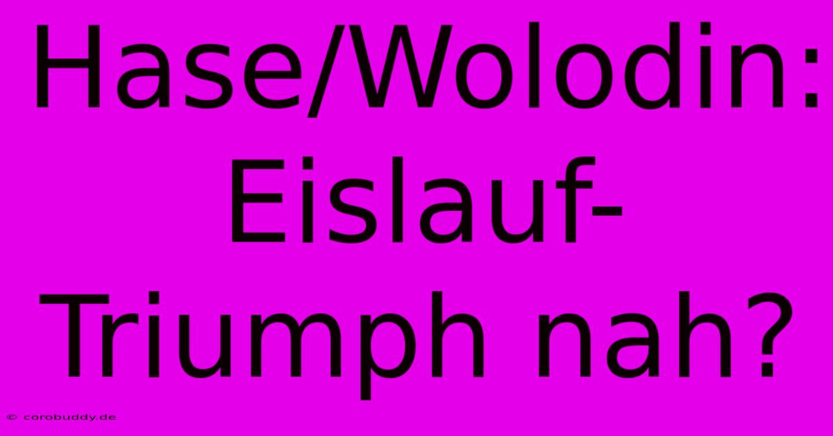 Hase/Wolodin: Eislauf-Triumph Nah?