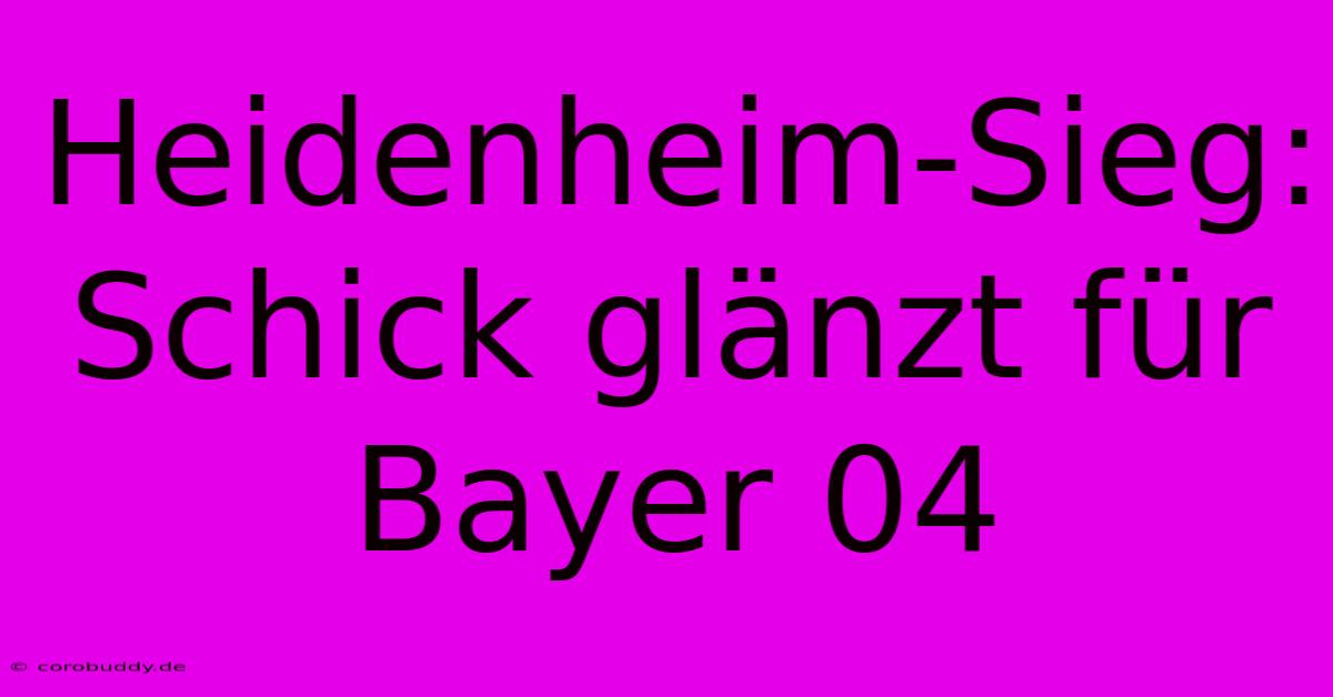 Heidenheim-Sieg: Schick Glänzt Für Bayer 04