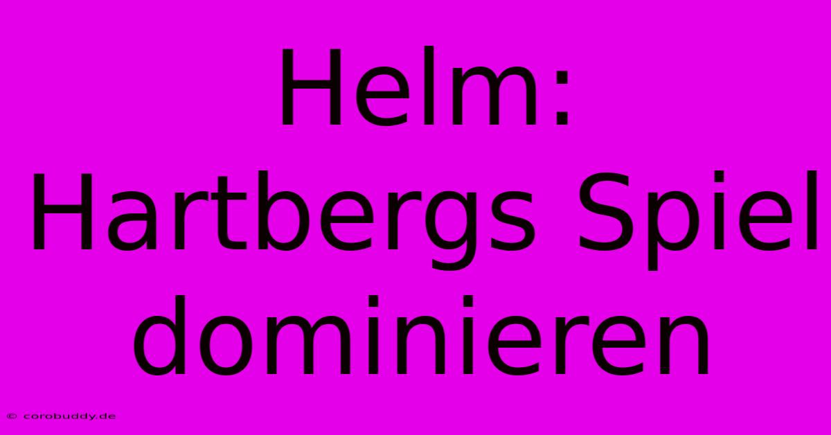 Helm: Hartbergs Spiel Dominieren