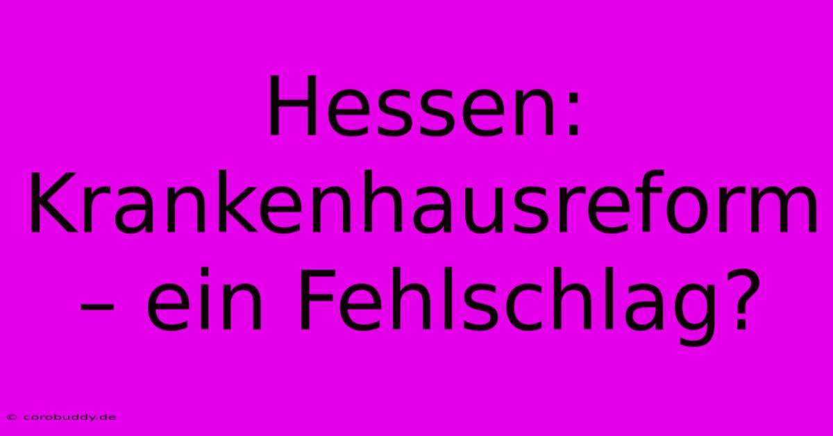 Hessen: Krankenhausreform – Ein Fehlschlag?