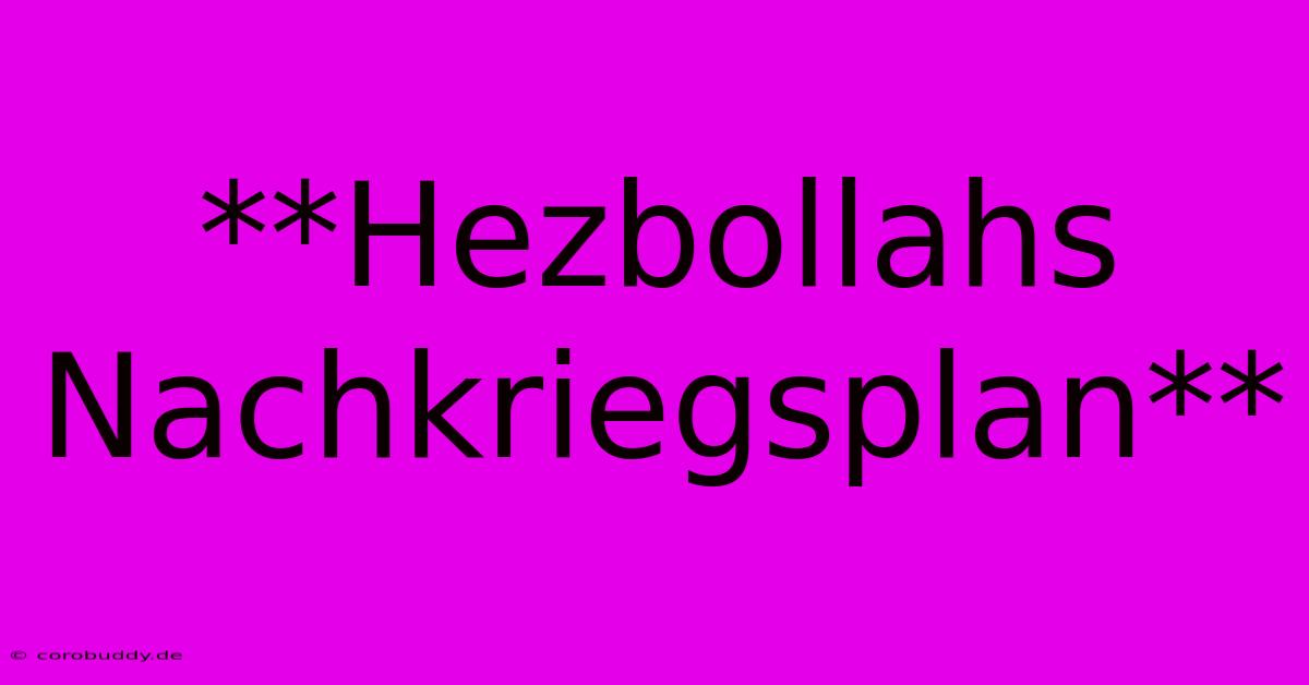 **Hezbollahs Nachkriegsplan**