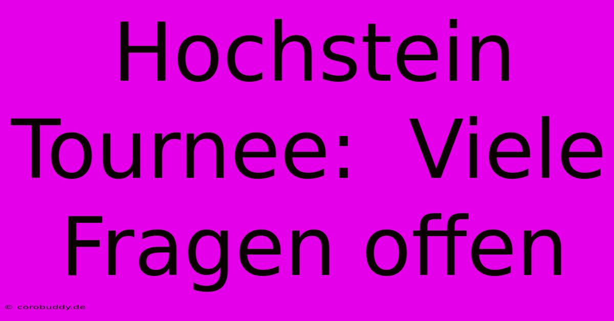 Hochstein Tournee:  Viele Fragen Offen