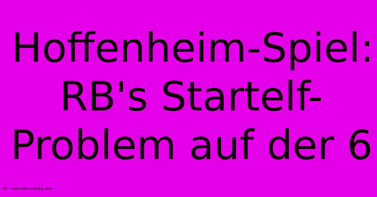 Hoffenheim-Spiel: RB's Startelf-Problem Auf Der 6