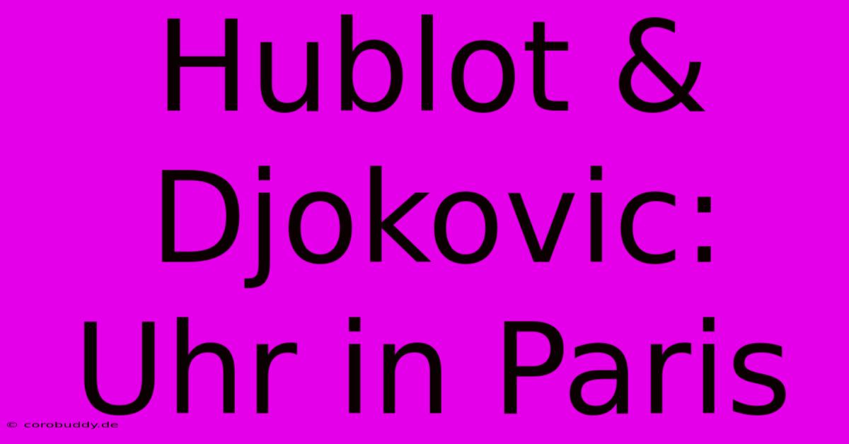 Hublot & Djokovic: Uhr In Paris