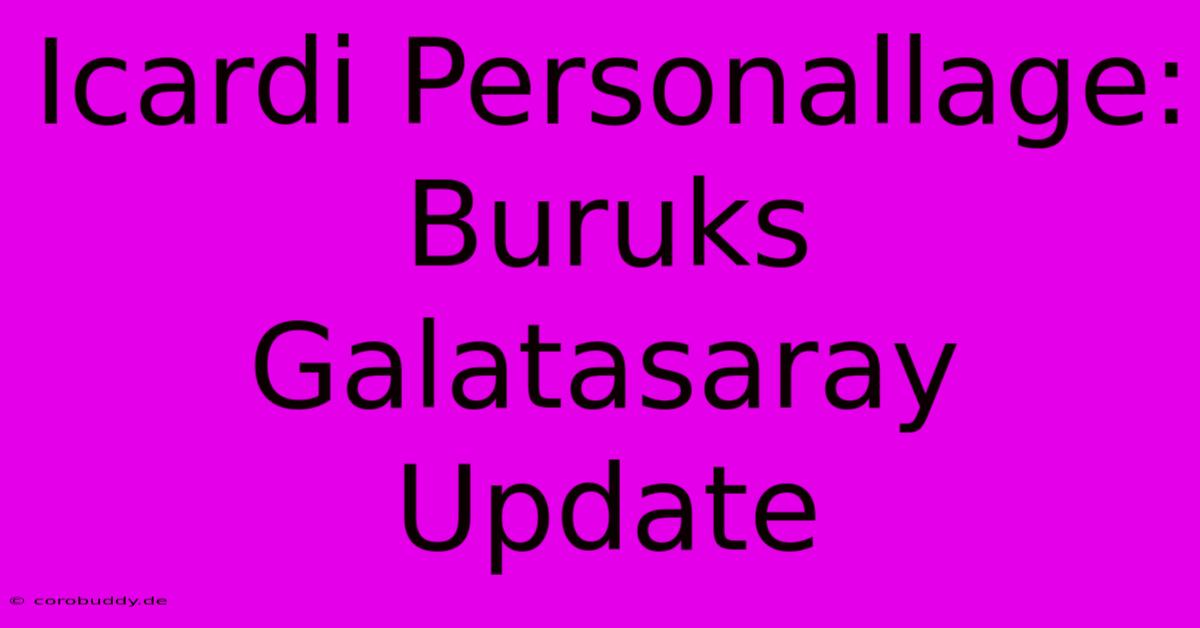 Icardi Personallage: Buruks Galatasaray Update