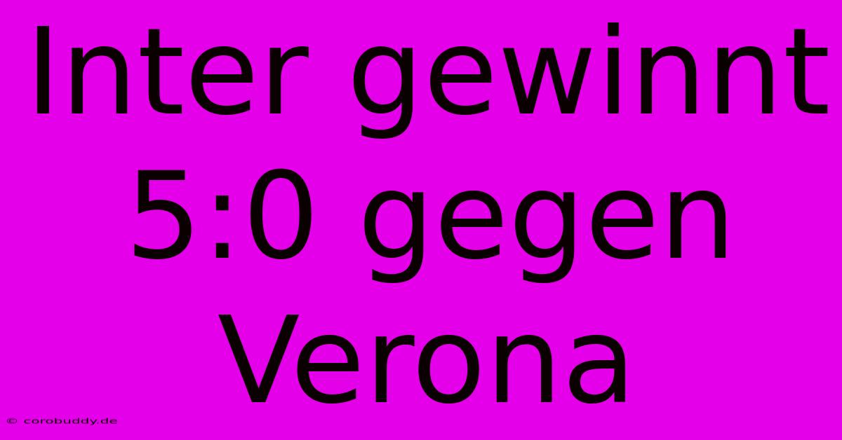 Inter Gewinnt 5:0 Gegen Verona