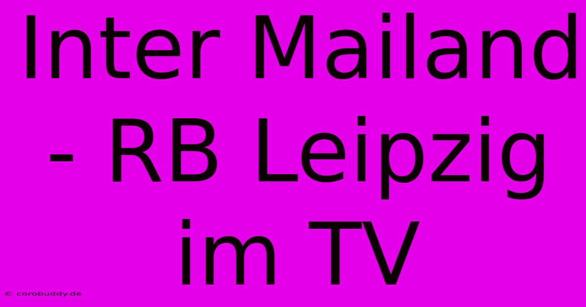 Inter Mailand - RB Leipzig Im TV