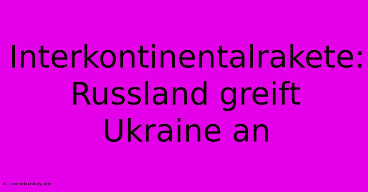 Interkontinentalrakete: Russland Greift Ukraine An