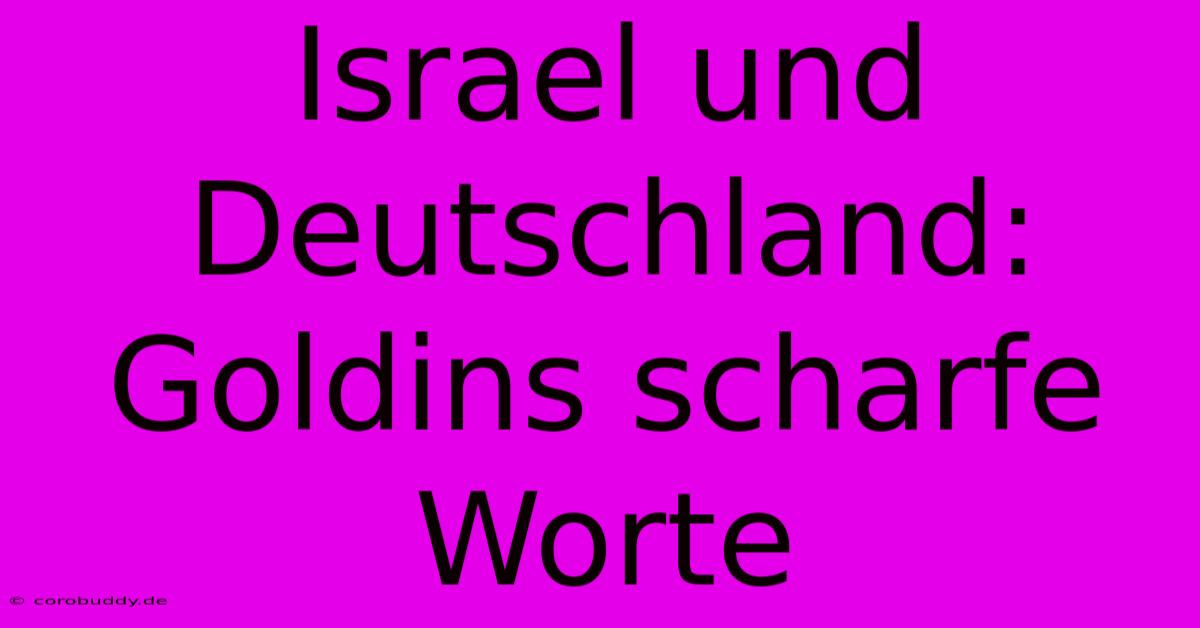 Israel Und Deutschland: Goldins Scharfe Worte