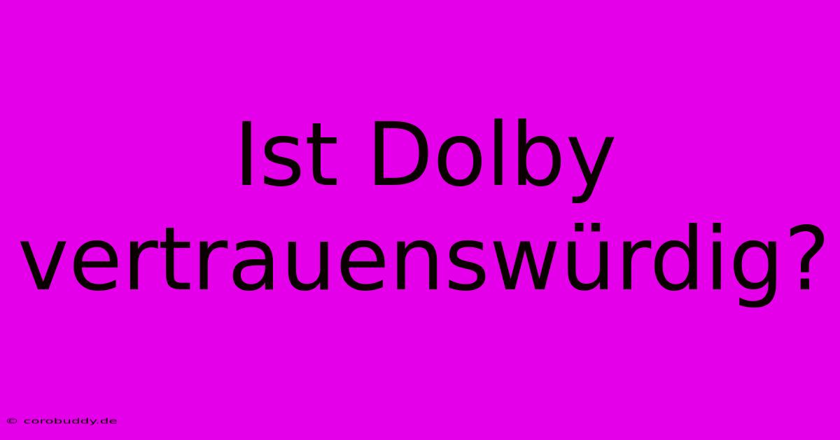 Ist Dolby Vertrauenswürdig?