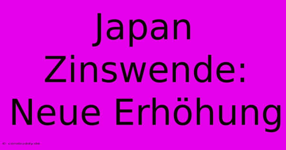 Japan Zinswende: Neue Erhöhung