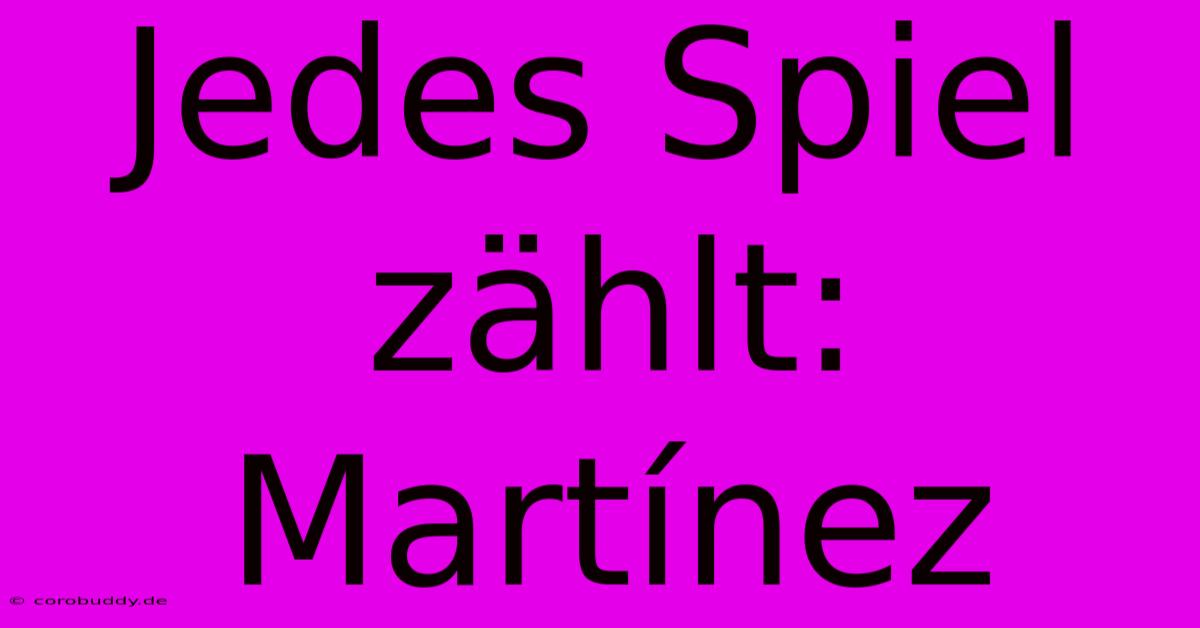 Jedes Spiel Zählt: Martínez