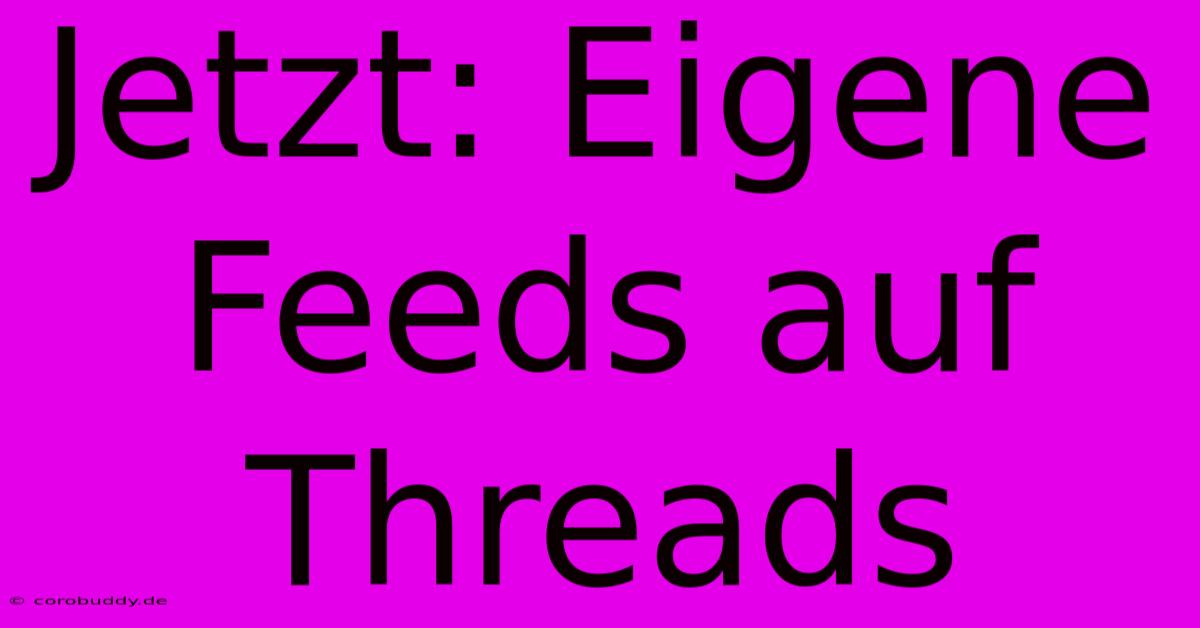 Jetzt: Eigene Feeds Auf Threads