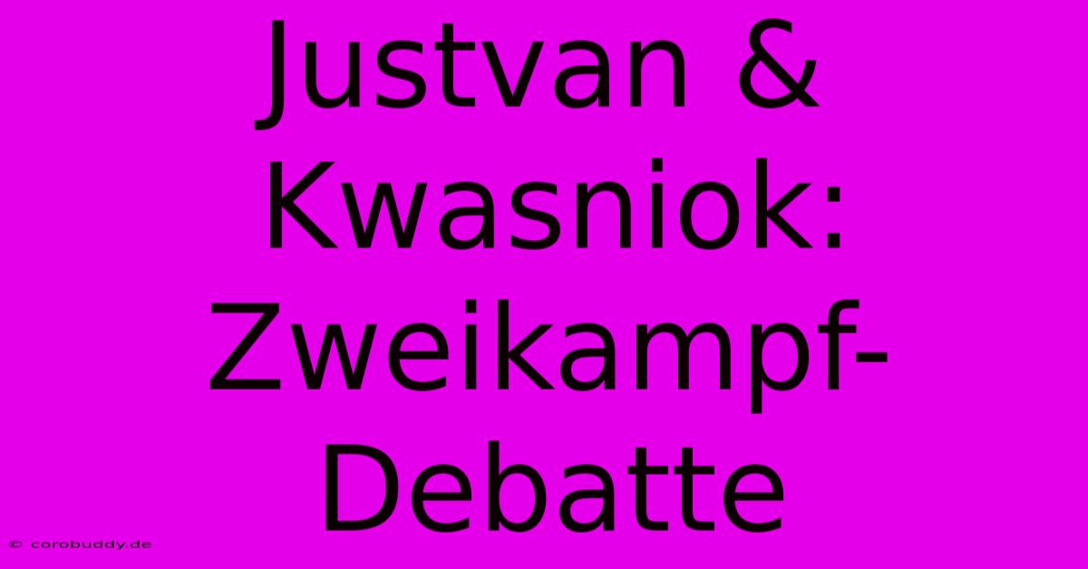 Justvan & Kwasniok:  Zweikampf-Debatte