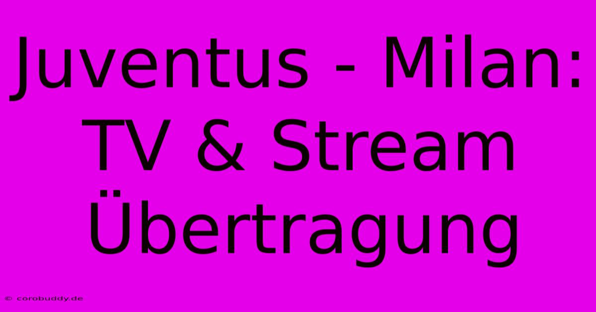 Juventus - Milan: TV & Stream Übertragung