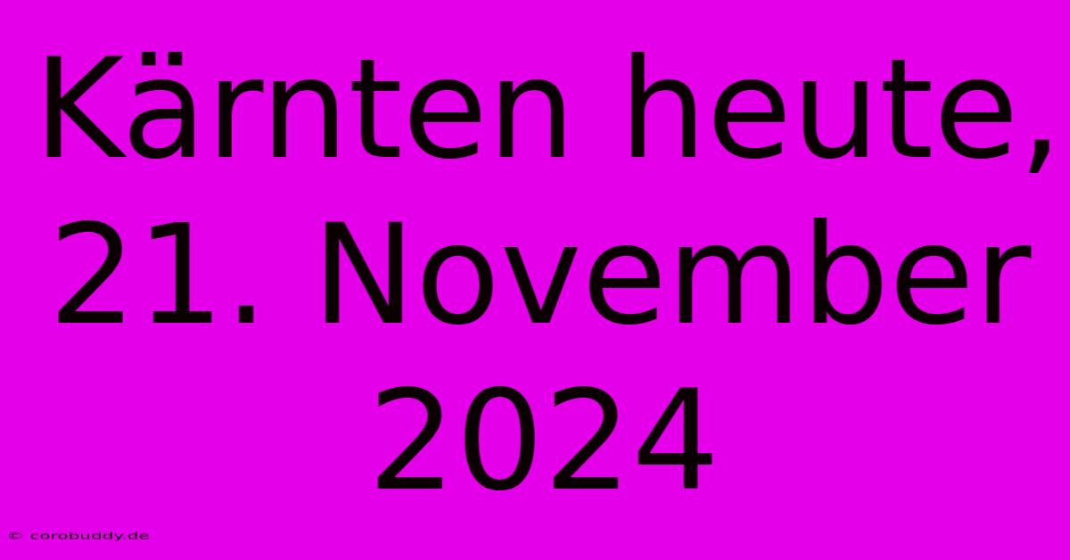 Kärnten Heute, 21. November 2024