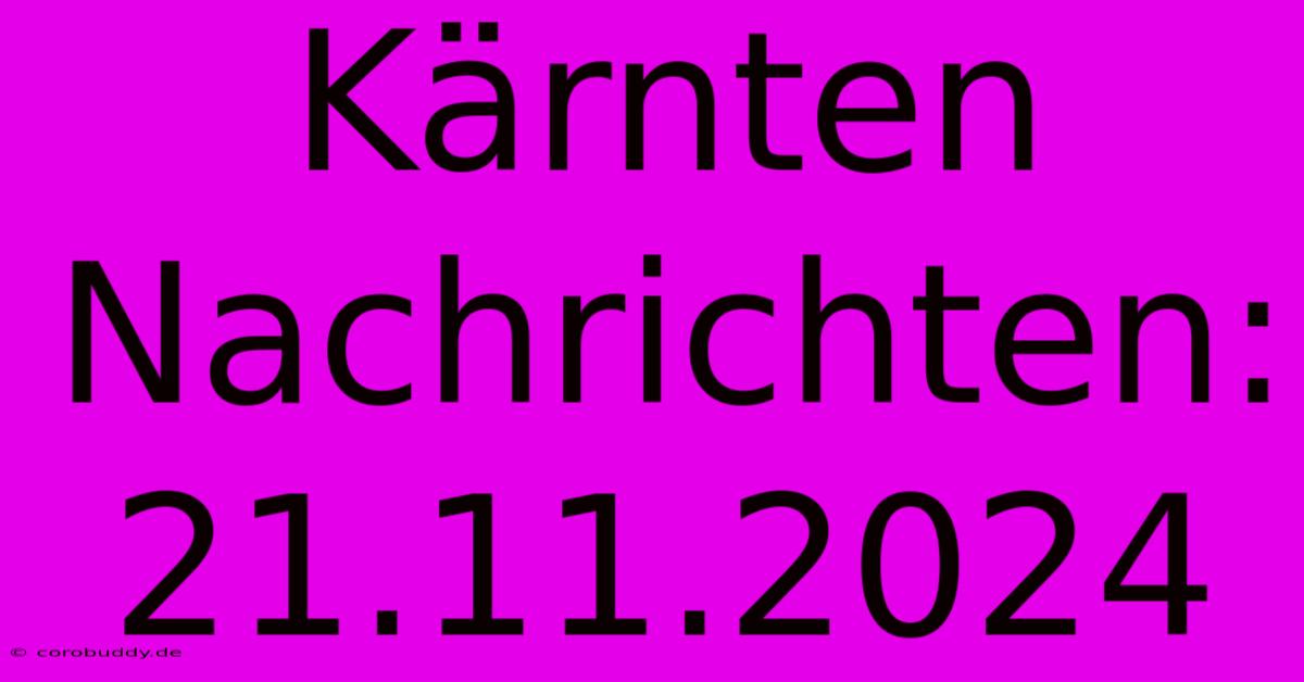 Kärnten Nachrichten: 21.11.2024