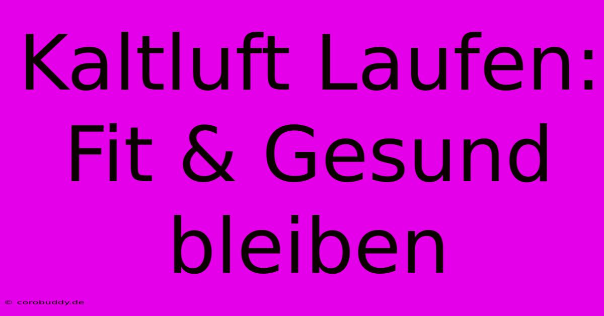 Kaltluft Laufen: Fit & Gesund Bleiben