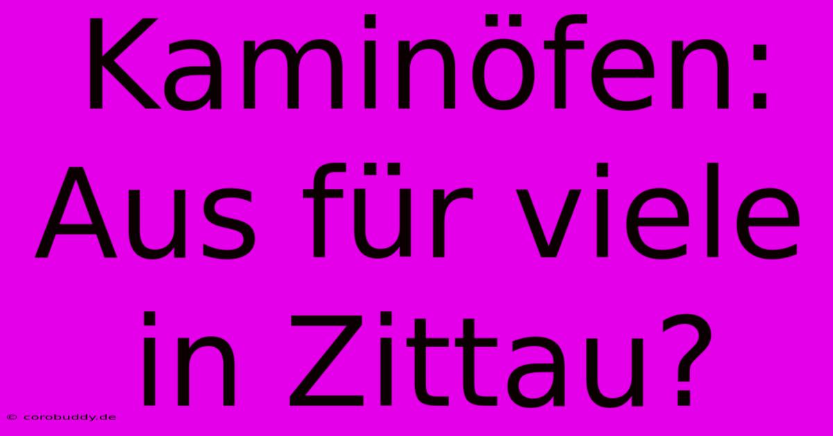 Kaminöfen: Aus Für Viele In Zittau?