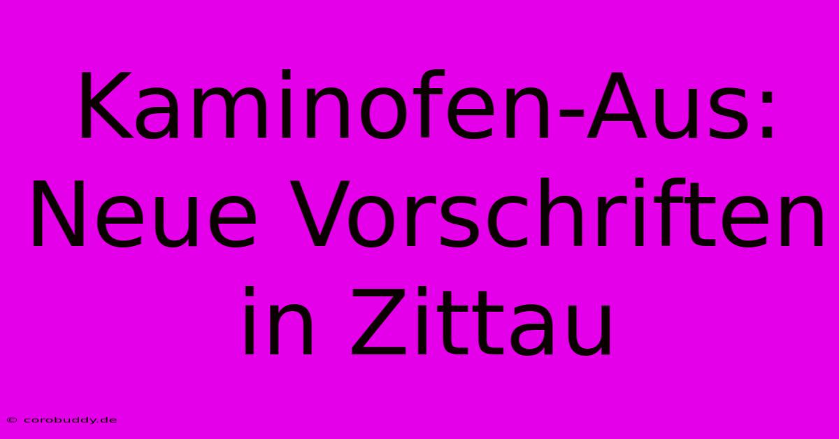 Kaminofen-Aus: Neue Vorschriften In Zittau