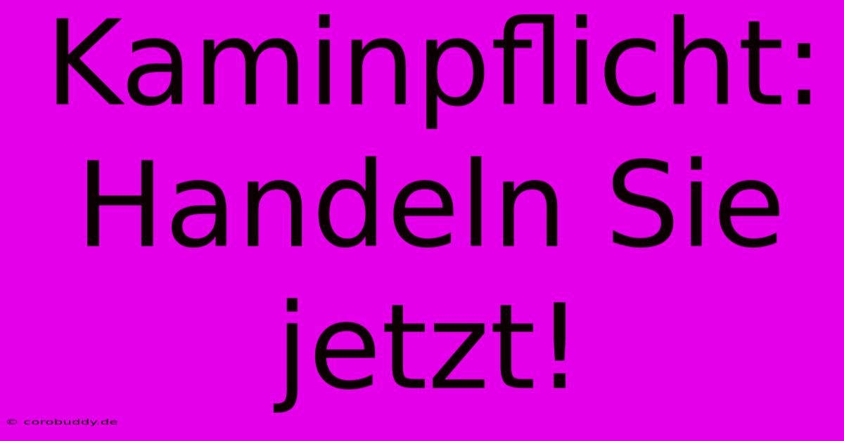 Kaminpflicht: Handeln Sie Jetzt!