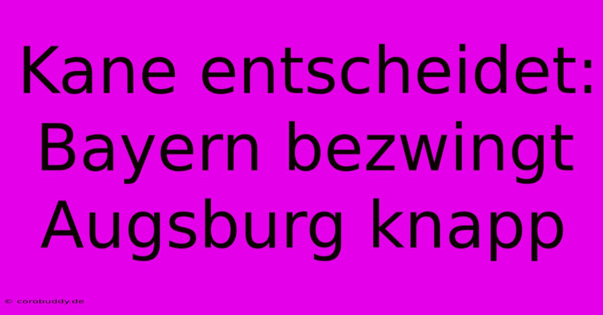 Kane Entscheidet: Bayern Bezwingt Augsburg Knapp