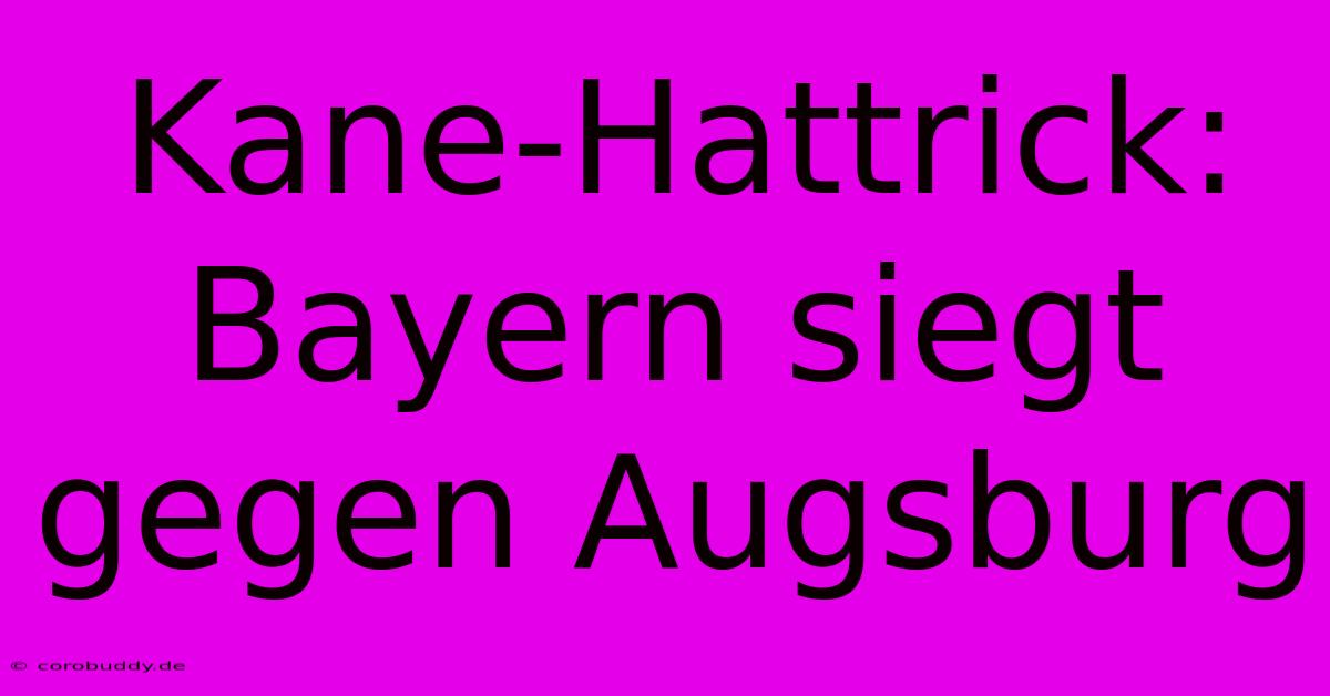 Kane-Hattrick: Bayern Siegt Gegen Augsburg