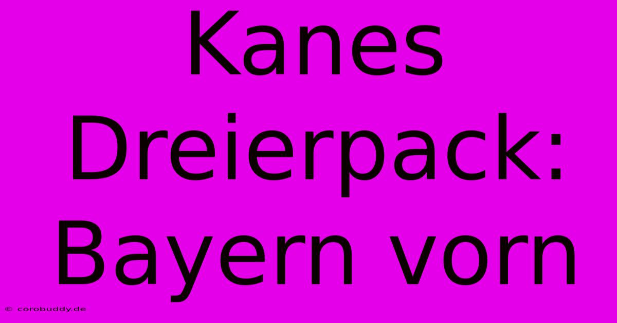 Kanes Dreierpack: Bayern Vorn