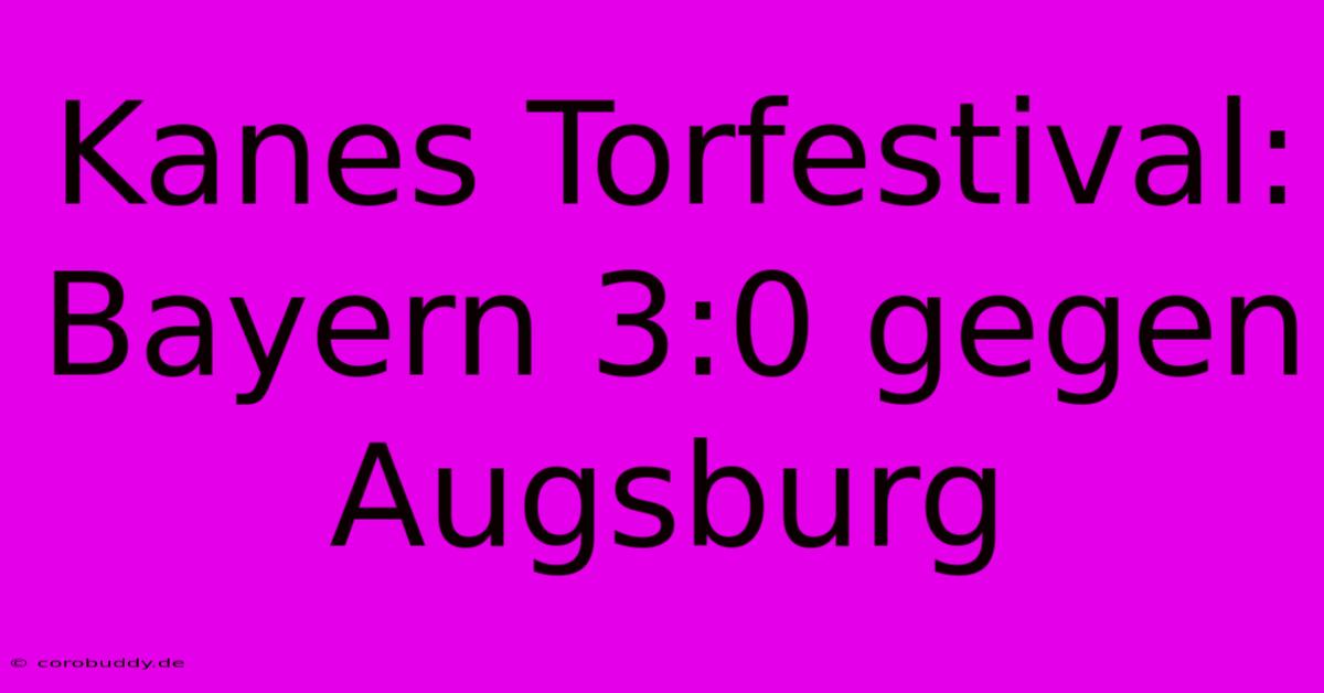 Kanes Torfestival: Bayern 3:0 Gegen Augsburg