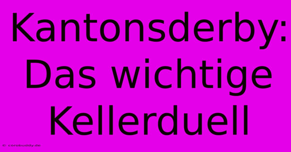 Kantonsderby: Das Wichtige Kellerduell