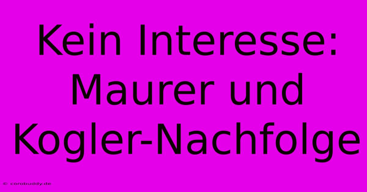 Kein Interesse: Maurer Und Kogler-Nachfolge