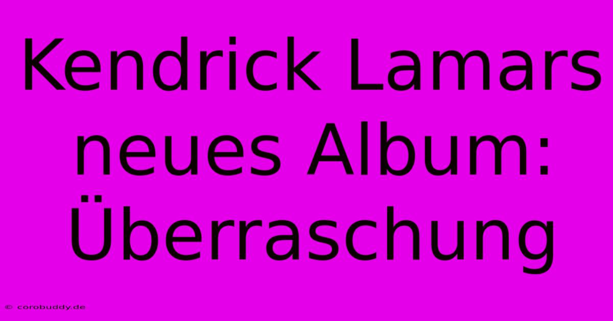 Kendrick Lamars Neues Album: Überraschung