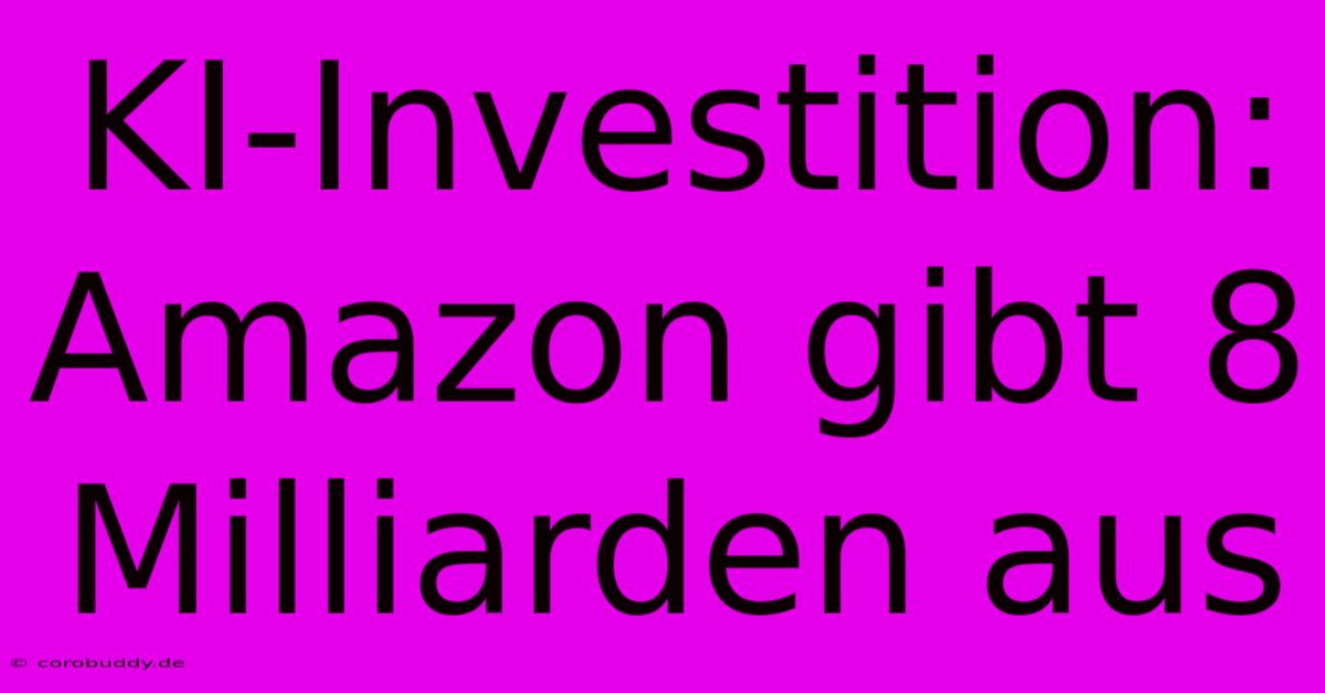 KI-Investition: Amazon Gibt 8 Milliarden Aus