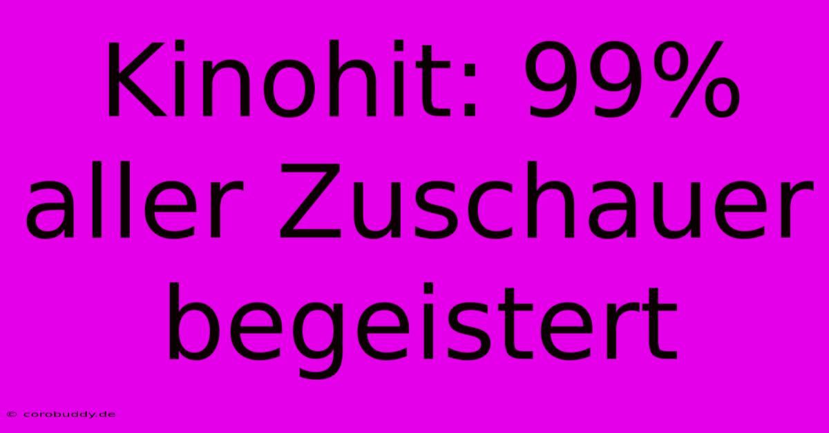 Kinohit: 99% Aller Zuschauer Begeistert