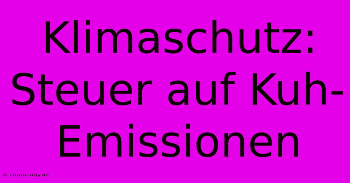 Klimaschutz: Steuer Auf Kuh-Emissionen