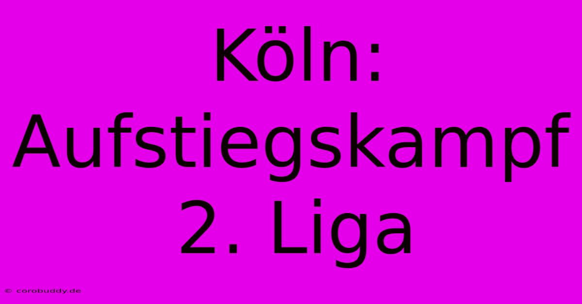 Köln: Aufstiegskampf 2. Liga