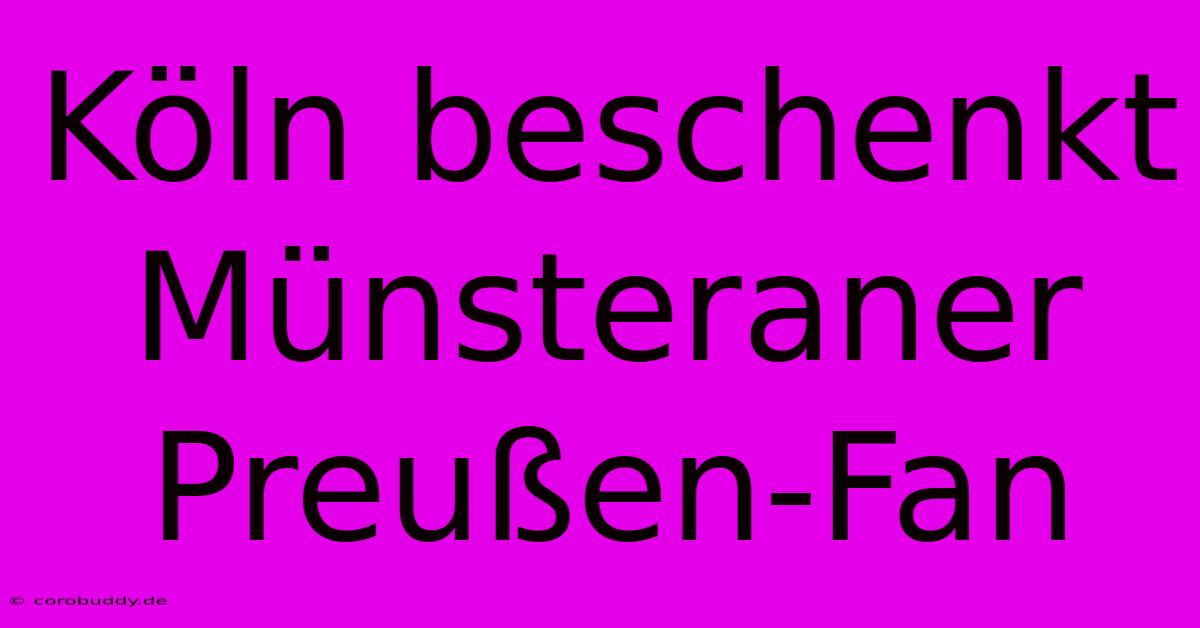 Köln Beschenkt Münsteraner Preußen-Fan