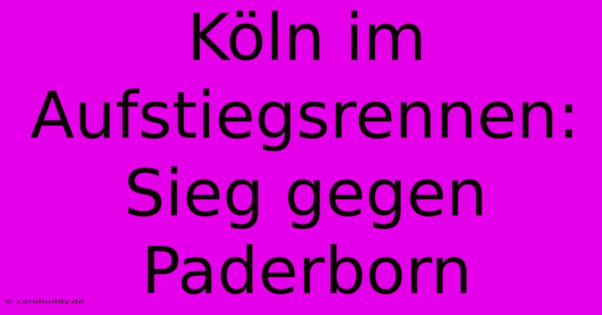 Köln Im Aufstiegsrennen: Sieg Gegen Paderborn