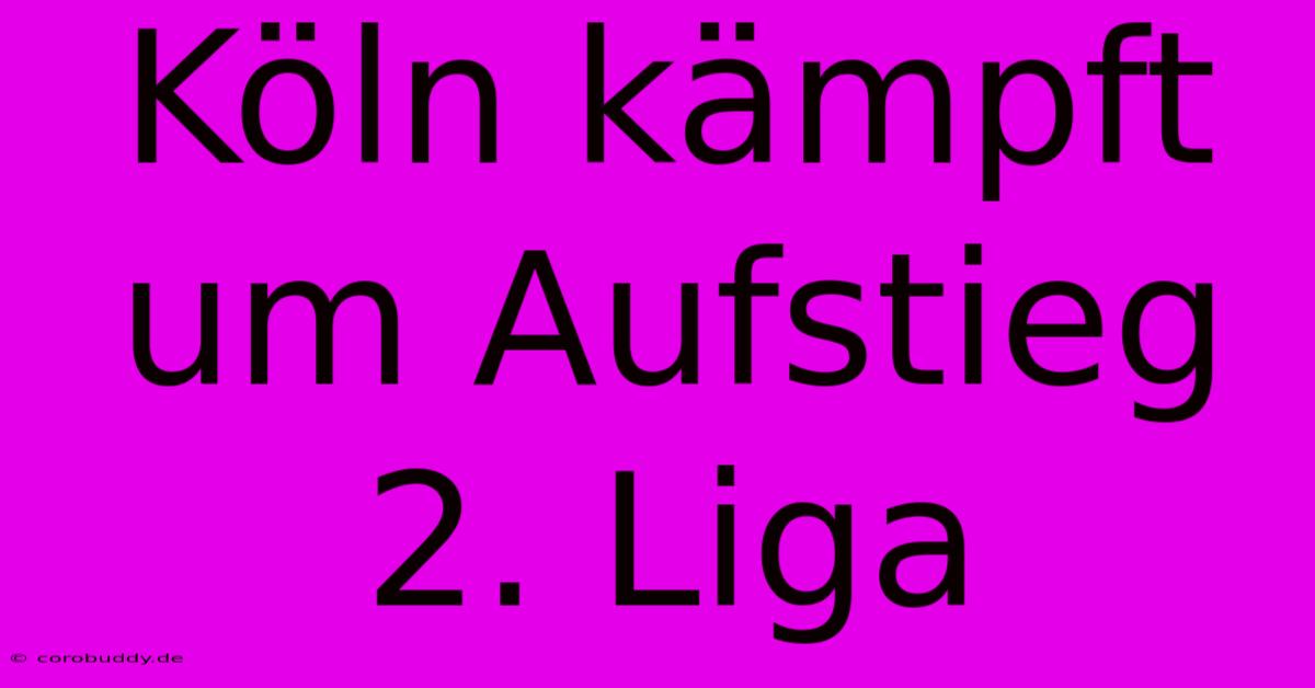 Köln Kämpft Um Aufstieg 2. Liga