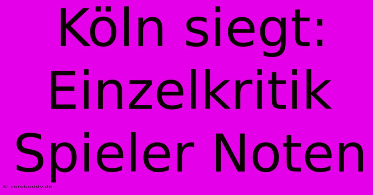 Köln Siegt: Einzelkritik Spieler Noten