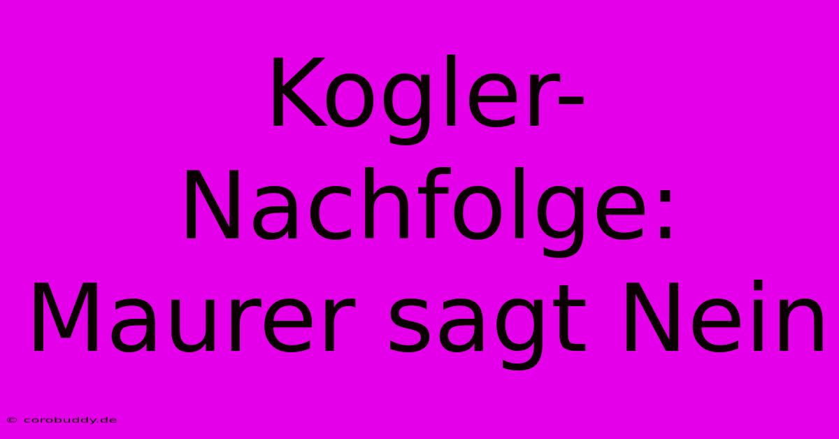 Kogler-Nachfolge: Maurer Sagt Nein