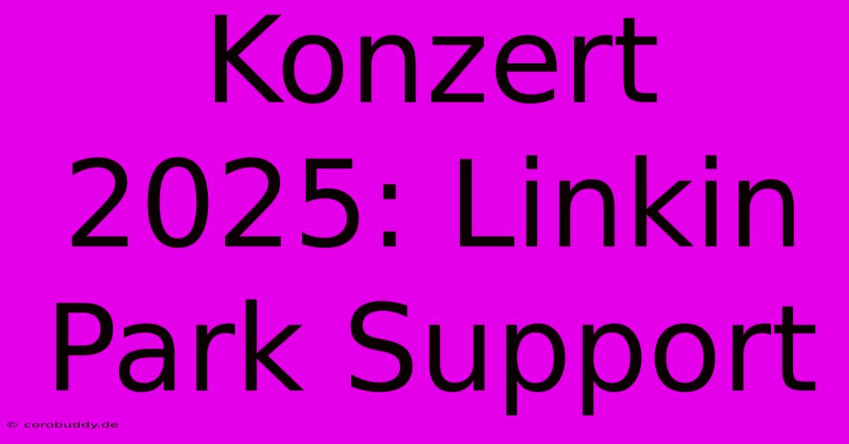 Konzert 2025: Linkin Park Support