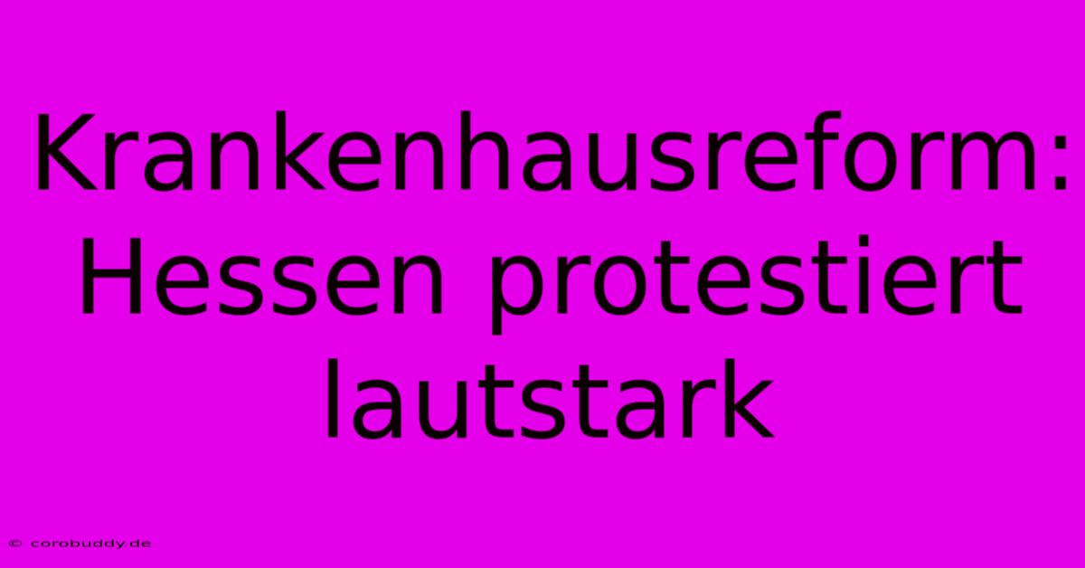 Krankenhausreform: Hessen Protestiert Lautstark