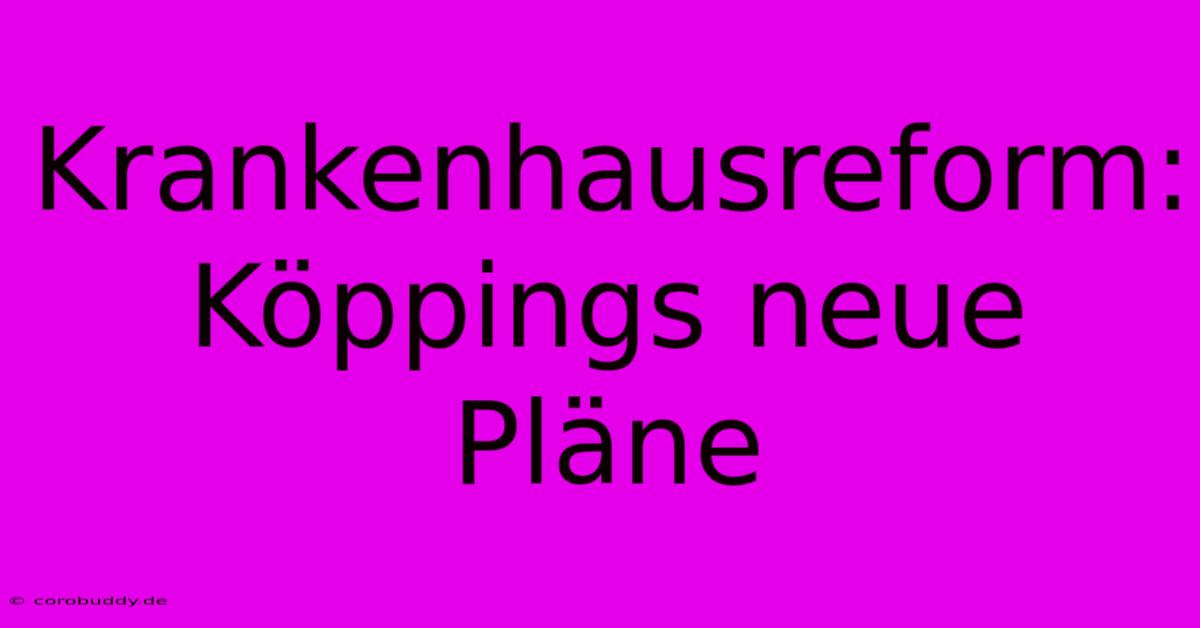 Krankenhausreform: Köppings Neue Pläne