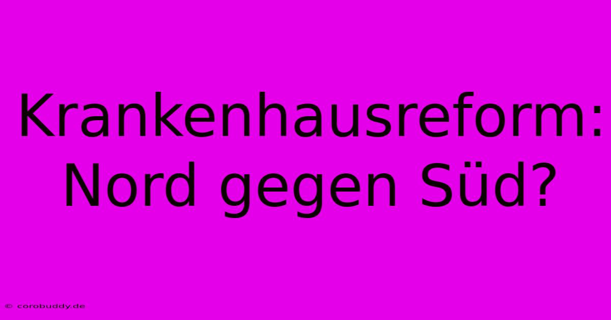 Krankenhausreform: Nord Gegen Süd?