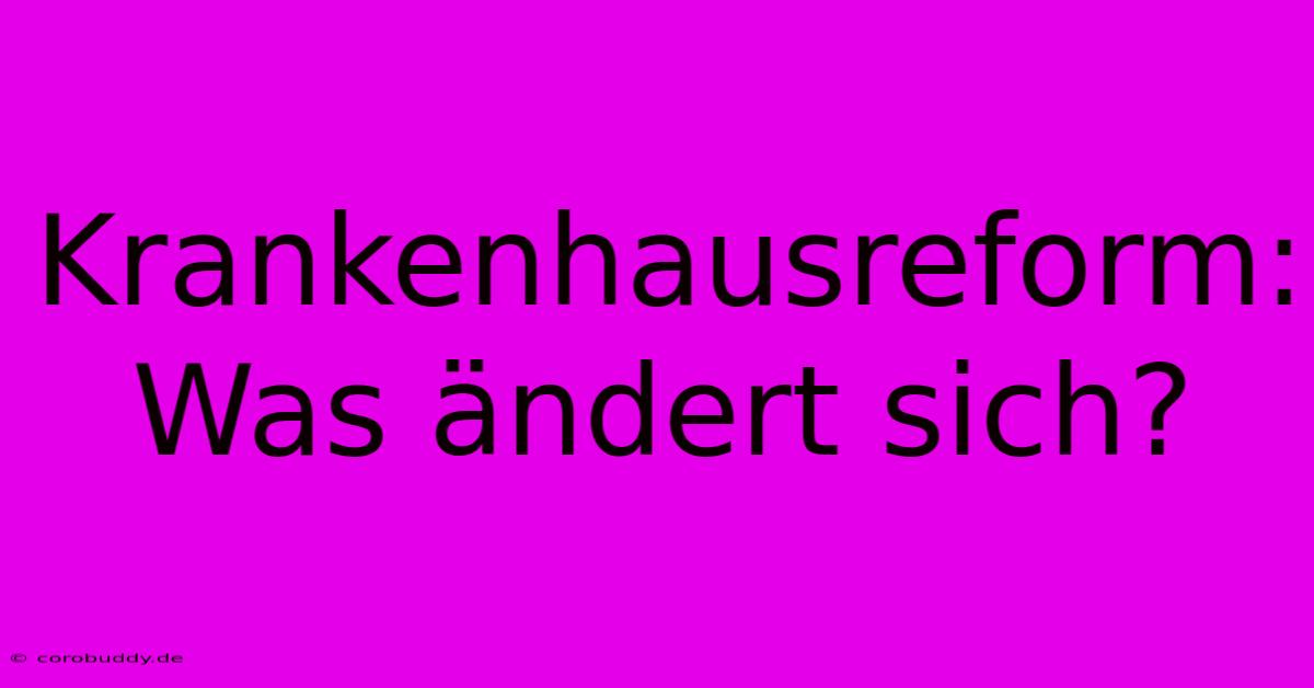 Krankenhausreform: Was Ändert Sich?