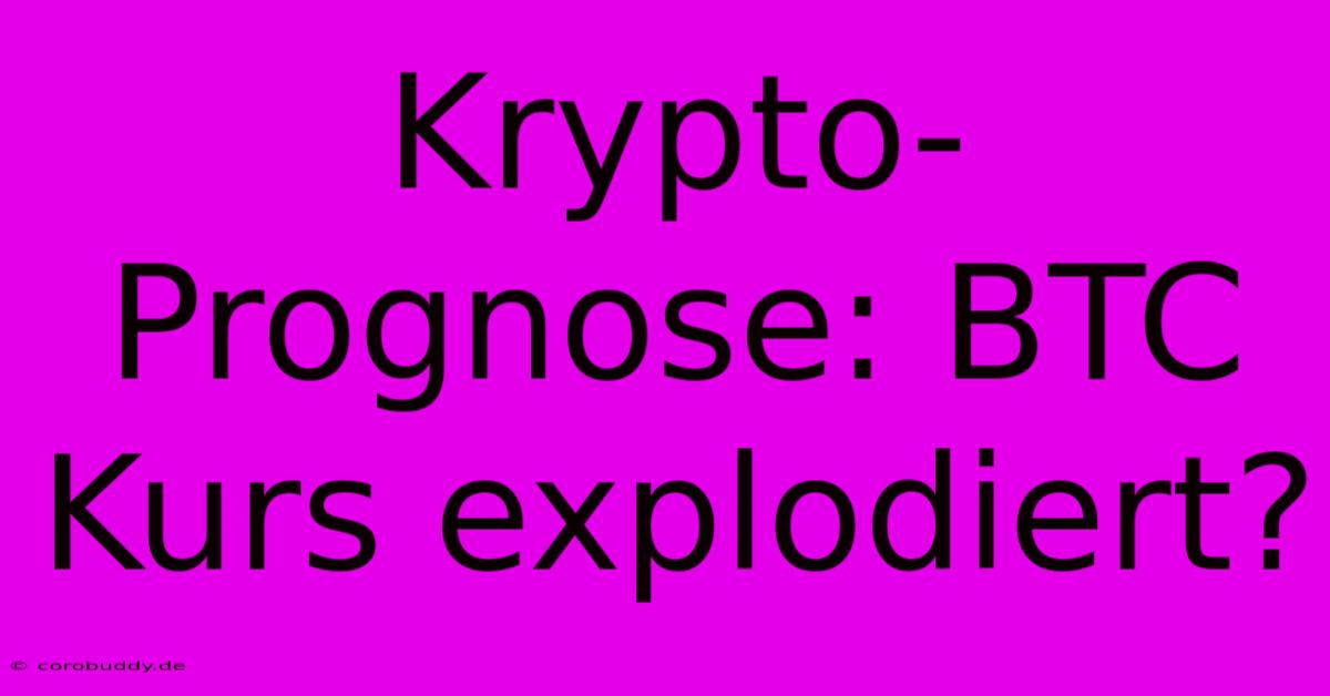 Krypto-Prognose: BTC Kurs Explodiert?