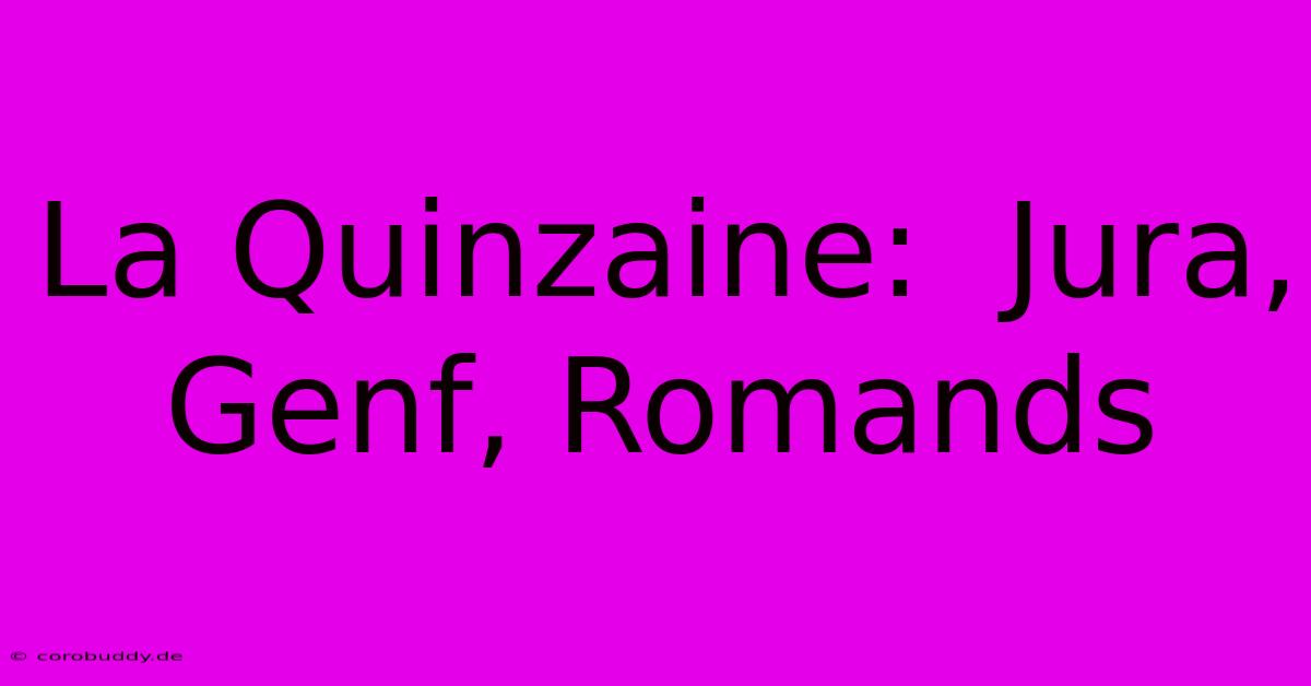 La Quinzaine:  Jura, Genf, Romands