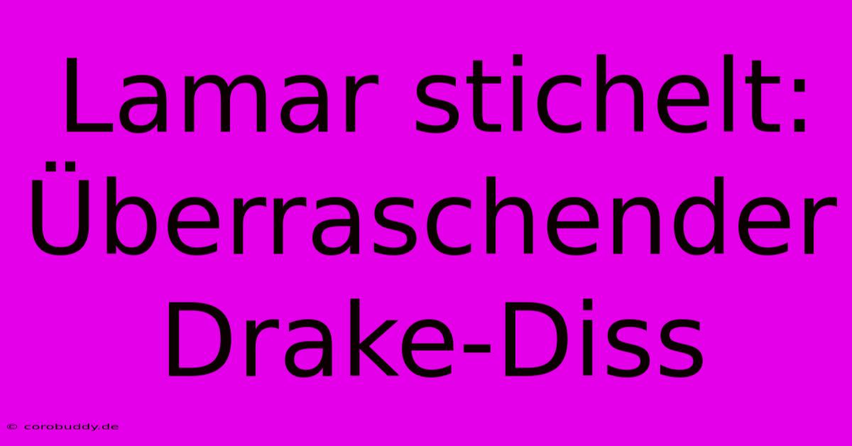 Lamar Stichelt: Überraschender Drake-Diss